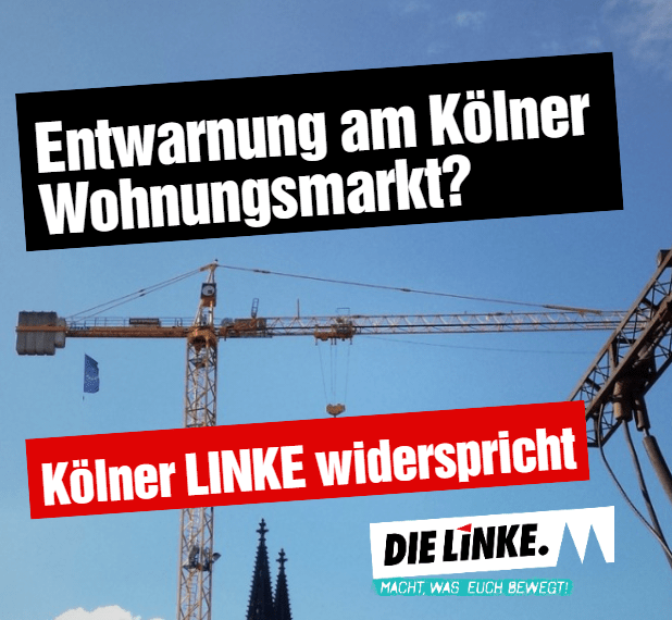 Entwarnung am Kölner Wohnungsmarkt? - Experten der LINKEN.Köln widersprechen
